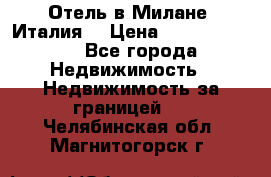 Отель в Милане (Италия) › Цена ­ 362 500 000 - Все города Недвижимость » Недвижимость за границей   . Челябинская обл.,Магнитогорск г.